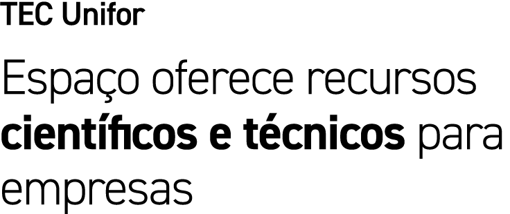 TEC Unifor Espa o oferece recursos cient ficos e t cnicos para empresas