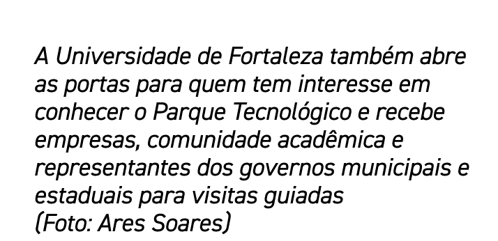 A Universidade de Fortaleza tamb m abre as portas para quem tem interesse em conhecer o Parque Tecnol gico e recebe e...