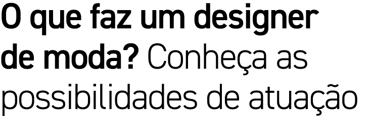 O que faz um designer de moda? Conhe a as possibilidades de atua o