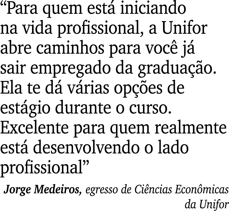 “Para quem est iniciando na vida profissional, a Unifor abre caminhos para voc  j  sair empregado da gradua  o. Ela ...