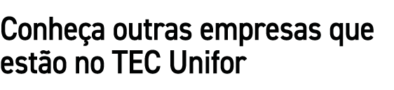 Conhe a outras empresas que est o no TEC Unifor