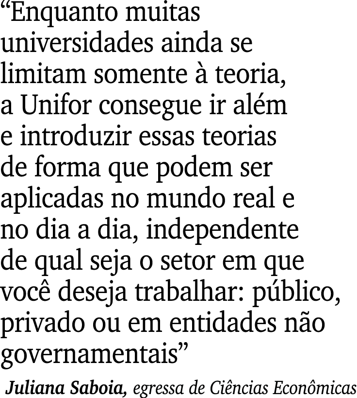 “Enquanto muitas universidades ainda se limitam somente  teoria, a Unifor consegue ir al m e introduzir essas teoria...