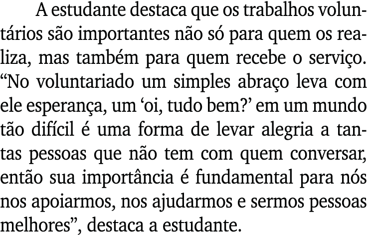 A estudante destaca que os trabalhos volunt rios s o importantes n o s para quem os realiza, mas tamb m para quem re...