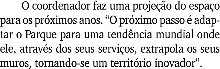 O coordenador faz uma proje o do espa o para os pr ximos anos. “O pr ximo passo   adaptar o Parque para uma tend nci...