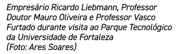 Empres rio Ricardo Liebmann, Professor Doutor Mauro Oliveira e Professor Vasco Furtado durante visita ao Parque Tecno...