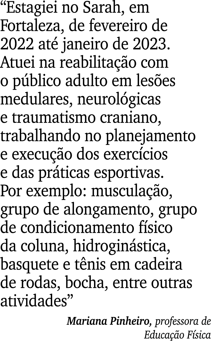 “Estagiei no Sarah, em Fortaleza, de fevereiro de 2022 at janeiro de 2023. Atuei na reabilita  o com o p blico adult...