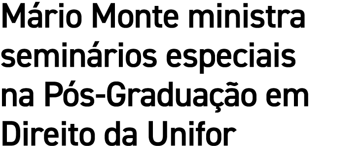 M rio Monte ministra semin rios especiais na P s Gradua o em Direito da Unifor
