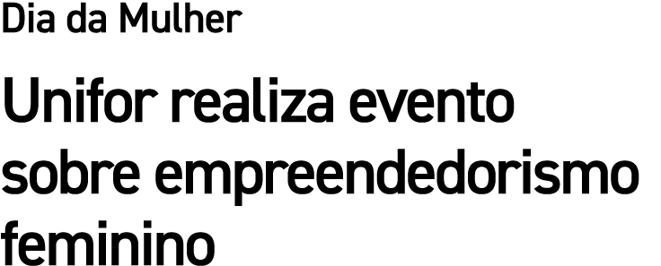 Dia da Mulher Unifor realiza evento sobre empreendedorismo feminino