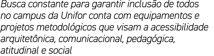Busca constante para garantir inclus o de todos no campus da Unifor conta com equipamentos e projetos metodol gicos q...