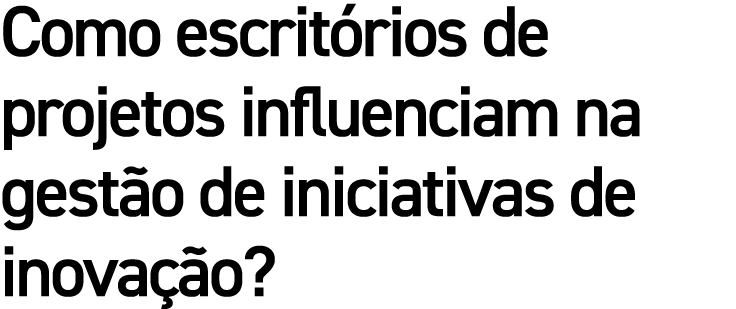 Como escrit rios de projetos influenciam na gest o de iniciativas de inova o?