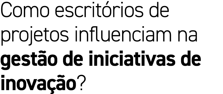 Como escrit rios de projetos influenciam na gest o de iniciativas de inova o?