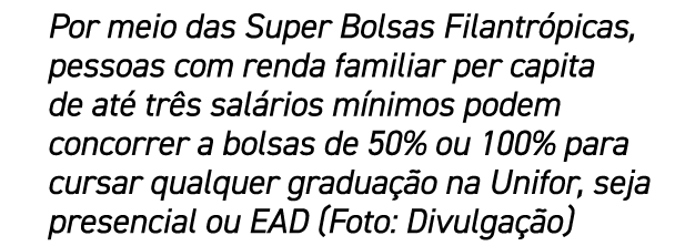 Por meio das Super Bolsas Filantr picas, pessoas com renda familiar per capita de at tr s sal rios m nimos podem con...