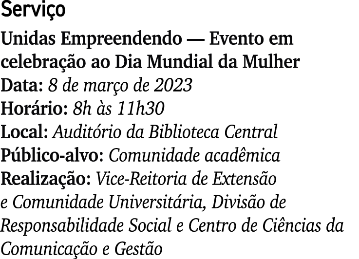Servi o Unidas Empreendendo — Evento em celebra o ao Dia Mundial da Mulher Data: 8 de mar o de 2023 Hor rio: 8h  s 1...