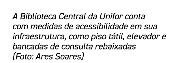 A Biblioteca Central da Unifor conta com medidas de acessibilidade em sua infraestrutura, como piso t til, elevador e...