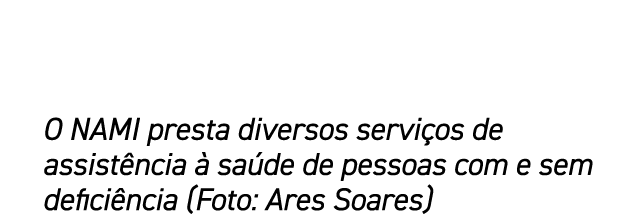  O NAMI presta diversos servi os de assist ncia  sa de de pessoas com e sem defici ncia (Foto: Ares Soares)