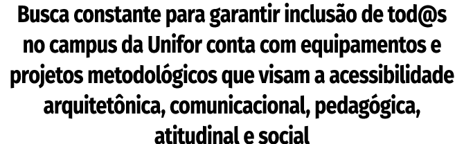 Busca constante para garantir inclus o de tod@s no campus da Unifor conta com equipamentos e projetos metodol gicos q...