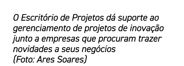 O Escrit rio de Projetos d suporte ao gerenciamento de projetos de inova  o junto a empresas que procuram trazer nov...