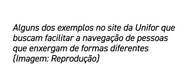 Alguns dos exemplos no site da Unifor que buscam facilitar a navega o de pessoas que enxergam de formas diferentes (...