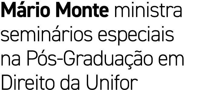 M rio Monte ministra semin rios especiais na P s Gradua o em Direito da Unifor