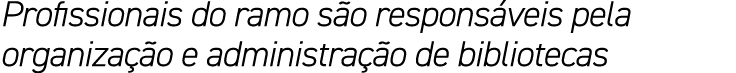 Profissionais do ramo s o respons veis pela organiza o e administra  o de bibliotecas