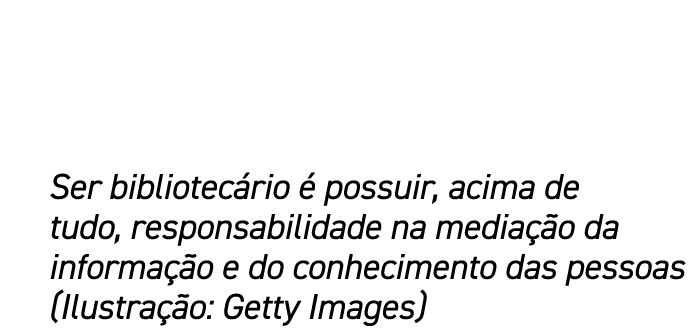 Ser bibliotec rio  possuir, acima de tudo, responsabilidade na media  o da informa  o e do conhecimento das pessoas ...