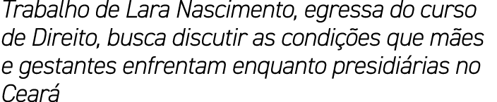 Trabalho de Lara Nascimento, egressa do curso de Direito, busca discutir as condi es que m es e gestantes enfrentam ...