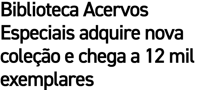 Biblioteca Acervos Especiais adquire nova cole o e chega a 12 mil exemplares