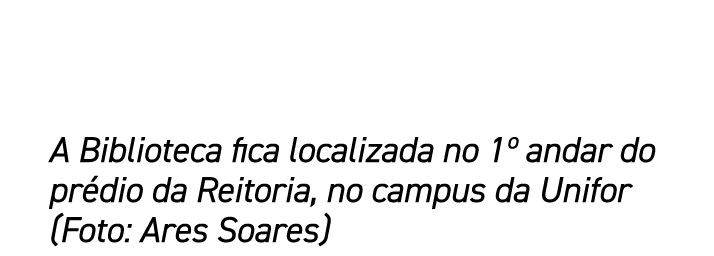 A Biblioteca fica localizada no 1º andar do pr dio da Reitoria, no campus da Unifor (Foto: Ares Soares)