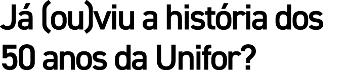 J (ou)viu a hist ria dos 50 anos da Unifor?