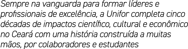 Sempre na vanguarda para formar l deres e profissionais de excel ncia, a Unifor completa cinco d cadas de impactos ci...