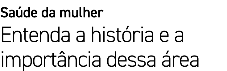 Sa de da mulher Entenda a hist ria e a import ncia dessa rea