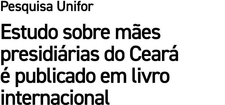 Pesquisa Unifor Estudo sobre m es presidi rias do Cear   publicado em livro internacional