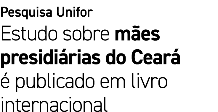 Pesquisa Unifor Estudo sobre m es presidi rias do Cear   publicado em livro internacional