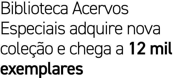 Biblioteca Acervos Especiais adquire nova cole o e chega a 12 mil exemplares