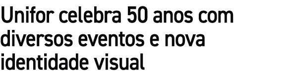 Unifor celebra 50 anos com diversos eventos e nova identidade visual