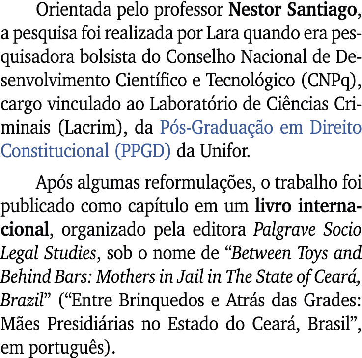 Orientada pelo professor Nestor Santiago, a pesquisa foi realizada por Lara quando era pesquisadora bolsista do Conse...
