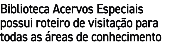 Biblioteca Acervos Especiais possui roteiro de visita o para todas as  reas de conhecimento
