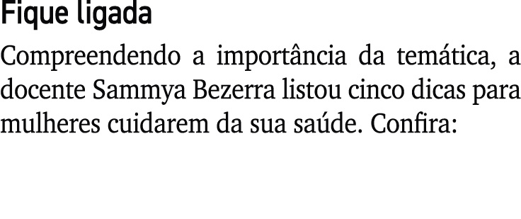 Fique ligada Compreendendo a import ncia da tem tica, a docente Sammya Bezerra listou cinco dicas para mulheres cuida...