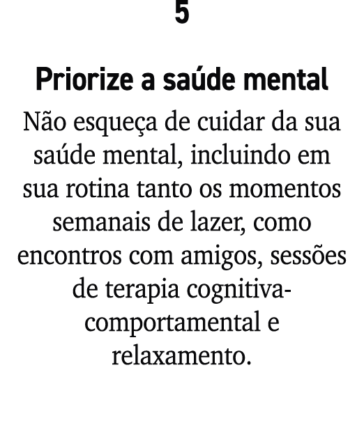 5 Priorize a sa de mental N o esque a de cuidar da sua sa de mental, incluindo em sua rotina tanto os momentos semana...