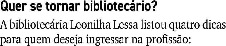 Quer se tornar bibliotec rio? A bibliotec ria Leonilha Lessa listou quatro dicas para quem deseja ingressar na profis...