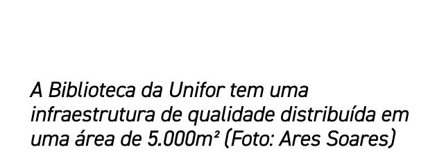 A Biblioteca da Unifor tem uma infraestrutura de qualidade distribu da em uma rea de 5.000m² (Foto: Ares Soares)