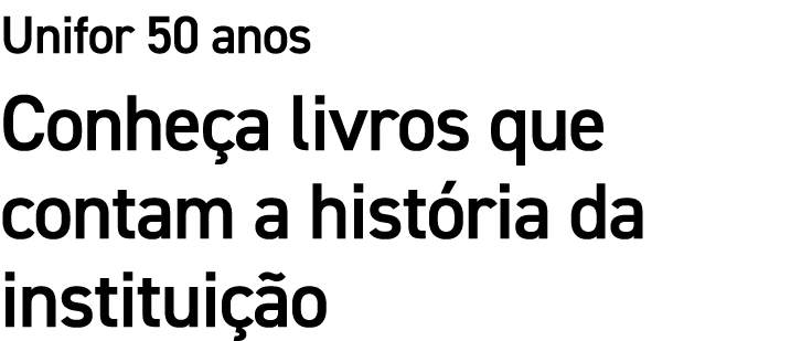 Unifor 50 anos Conhe a livros que contam a hist ria da institui o