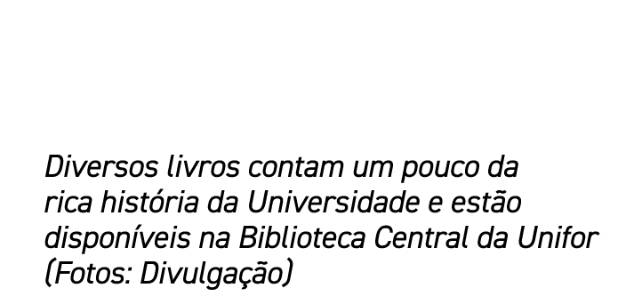 Diversos livros contam um pouco da rica hist ria da Universidade e est o dispon veis na Biblioteca Central da Unifor ...