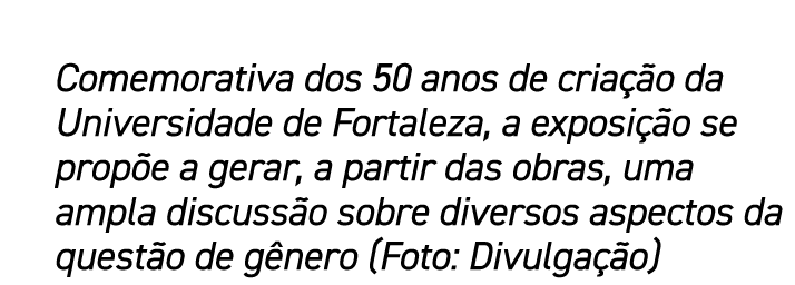 Comemorativa dos 50 anos de cria o da Universidade de Fortaleza, a exposi  o se prop e a gerar, a partir das obras, ...