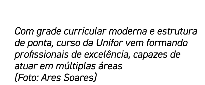 Com grade curricular moderna e estrutura de ponta, curso da Unifor vem formando profissionais de excel ncia, capazes ...