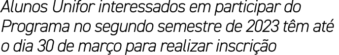 Alunos Unifor interessados em participar do Programa no segundo semestre de 2023 t m at o dia 30 de mar o para reali...