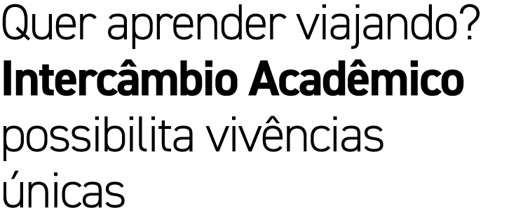 Quer aprender viajando? Interc mbio Acad mico possibilita viv ncias nicas