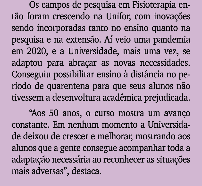 Os campos de pesquisa em Fisioterapia ent o foram crescendo na Unifor, com inova es sendo incorporadas tanto no ensi...