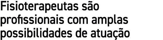 Fisioterapeutas s o profissionais com amplas possibilidades de atua o