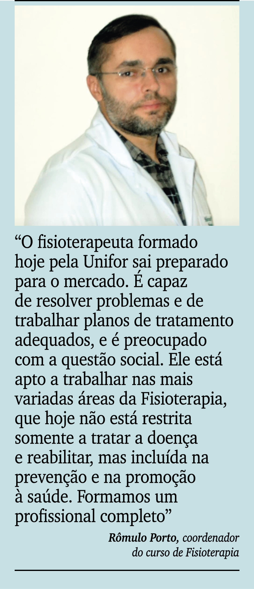 ￼ ￼ “O fisioterapeuta formado hoje pela Unifor sai preparado para o mercado.  capaz de resolver problemas e de traba...